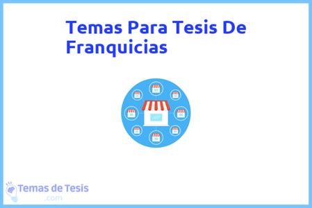 temas de tesis de Franquicias, ejemplos para tesis en Franquicias, ideas para tesis en Franquicias, modelos de trabajo final de grado TFG y trabajo final de master TFM para guiarse