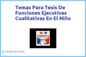 Tesis de Funciones Ejecutivas Cualitativas En El Niño: Ejemplos y temas TFG TFM