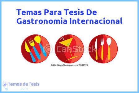 temas de tesis de Gastronomia Internacional, ejemplos para tesis en Gastronomia Internacional, ideas para tesis en Gastronomia Internacional, modelos de trabajo final de grado TFG y trabajo final de master TFM para guiarse