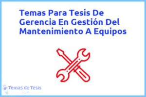 Tesis de Gerencia En Gestión Del Mantenimiento A Equipos: Ejemplos y temas TFG TFM