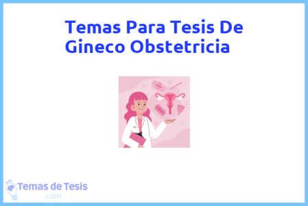 temas de tesis de Gineco Obstetricia, ejemplos para tesis en Gineco Obstetricia, ideas para tesis en Gineco Obstetricia, modelos de trabajo final de grado TFG y trabajo final de master TFM para guiarse