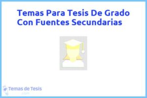 Tesis de Grado Con Fuentes Secundarias: Ejemplos y temas TFG TFM