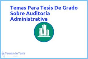 Tesis de Grado Sobre Auditoria Administrativa: Ejemplos y temas TFG TFM