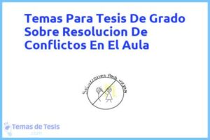 Tesis de Grado Sobre Resolucion De Conflictos En El Aula: Ejemplos y temas TFG TFM