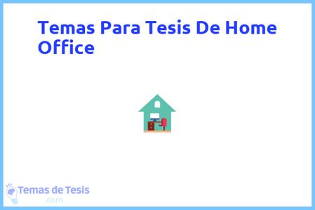 temas de tesis de Home Office, ejemplos para tesis en Home Office, ideas para tesis en Home Office, modelos de trabajo final de grado TFG y trabajo final de master TFM para guiarse