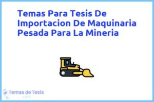 Tesis de Importacion De Maquinaria Pesada Para La Mineria: Ejemplos y temas TFG TFM
