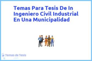 Tesis de In Ingeniero Civil Industrial En Una Municipalidad: Ejemplos y temas TFG TFM