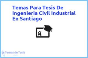 Tesis de Ingeniería Civil Industrial En Santiago: Ejemplos y temas TFG TFM