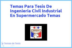 Tesis de Ingenieria Civil Industrial En Supermercado Temas: Ejemplos y temas TFG TFM