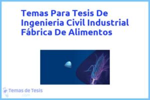Tesis de Ingenieria Civil Industrial Fábrica De Alimentos: Ejemplos y temas TFG TFM