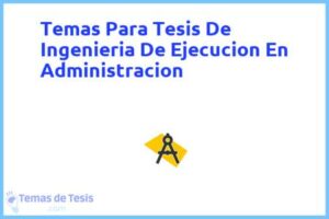 Tesis de Ingenieria De Ejecucion En Administracion: Ejemplos y temas TFG TFM