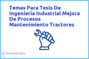 Tesis de Ingenieria Industrial Mejora De Procesos Mantenimiento Tractores: Ejemplos y temas TFG TFM