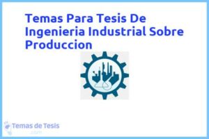 Tesis de Ingenieria Industrial Sobre Produccion: Ejemplos y temas TFG TFM