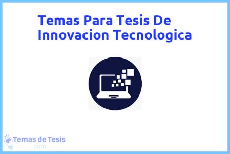 temas de tesis de Innovacion Tecnologica, ejemplos para tesis en Innovacion Tecnologica, ideas para tesis en Innovacion Tecnologica, modelos de trabajo final de grado TFG y trabajo final de master TFM para guiarse