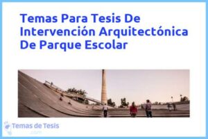 Tesis de Intervención Arquitectónica De Parque Escolar: Ejemplos y temas TFG TFM