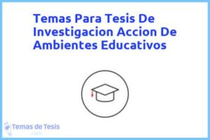 Tesis de Investigacion Accion De Ambientes Educativos: Ejemplos y temas TFG TFM