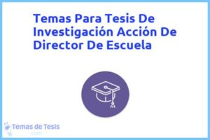 Tesis de Investigación Acción De Director De Escuela: Ejemplos y temas TFG TFM
