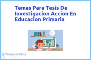 Tesis de Investigacion Accion En Educacion Primaria: Ejemplos y temas TFG TFM