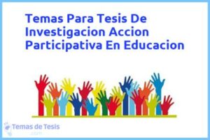 Tesis de Investigacion Accion Participativa En Educacion: Ejemplos y temas TFG TFM