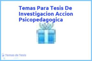 Tesis de Investigacion Accion Psicopedagogica: Ejemplos y temas TFG TFM