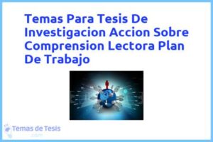 Tesis de Investigacion Accion Sobre Comprension Lectora Plan De Trabajo: Ejemplos y temas TFG TFM