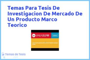 Tesis de Investigacion De Mercado De Un Producto Marco Teorico: Ejemplos y temas TFG TFM
