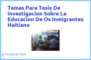 Tesis de Investigacion Sobre La Educacion De Os Inmigrantes Haitiano: Ejemplos y temas TFG TFM