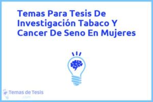 Tesis de Investigación Tabaco Y Cancer De Seno En Mujeres: Ejemplos y temas TFG TFM