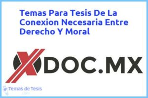 Tesis de La Conexion Necesaria Entre Derecho Y Moral: Ejemplos y temas TFG TFM
