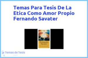 Tesis de La Etica Como Amor Propio Fernando Savater: Ejemplos y temas TFG TFM