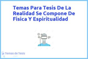 Tesis de La Realidad Se Compone De Fisica Y Espiritualidad: Ejemplos y temas TFG TFM