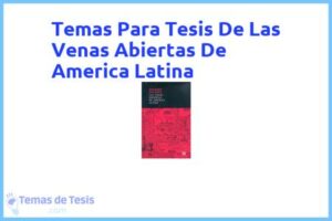 Tesis de Las Venas Abiertas De America Latina: Ejemplos y temas TFG TFM