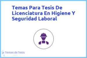 Tesis de Licenciatura En Higiene Y Seguridad Laboral: Ejemplos y temas TFG TFM