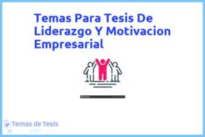 Tesis de Liderazgo Y Motivacion Empresarial: Ejemplos y temas TFG TFM