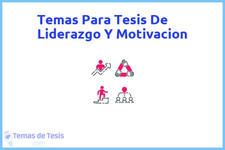 temas de tesis de Liderazgo Y Motivacion, ejemplos para tesis en Liderazgo Y Motivacion, ideas para tesis en Liderazgo Y Motivacion, modelos de trabajo final de grado TFG y trabajo final de master TFM para guiarse