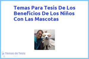 Tesis de Los Beneficios De Los Niños Con Las Mascotas: Ejemplos y temas TFG TFM