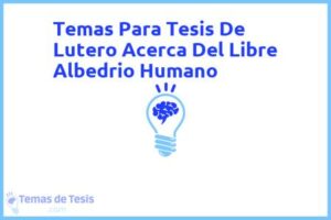 Tesis de Lutero Acerca Del Libre Albedrio Humano: Ejemplos y temas TFG TFM