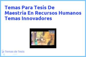 Tesis de Maestria En Recursos Humanos Temas Innovadores: Ejemplos y temas TFG TFM
