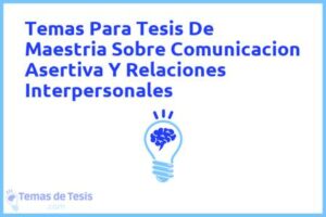 Tesis de Maestria Sobre Comunicacion Asertiva Y Relaciones Interpersonales: Ejemplos y temas TFG TFM