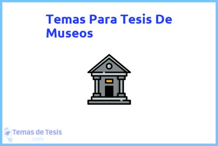 temas de tesis de Museos, ejemplos para tesis en Museos, ideas para tesis en Museos, modelos de trabajo final de grado TFG y trabajo final de master TFM para guiarse