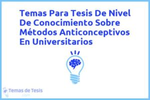 Tesis de Nivel De Conocimiento Sobre Métodos Anticonceptivos En Universitarios: Ejemplos y temas TFG TFM