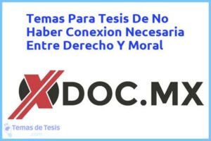 Tesis de No Haber Conexion Necesaria Entre Derecho Y Moral: Ejemplos y temas TFG TFM