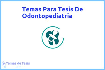 temas de tesis de Odontopediatria, ejemplos para tesis en Odontopediatria, ideas para tesis en Odontopediatria, modelos de trabajo final de grado TFG y trabajo final de master TFM para guiarse