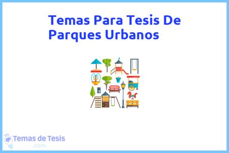 temas de tesis de Parques Urbanos, ejemplos para tesis en Parques Urbanos, ideas para tesis en Parques Urbanos, modelos de trabajo final de grado TFG y trabajo final de master TFM para guiarse