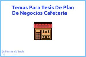 Tesis de Plan De Negocios Cafetería: Ejemplos y temas TFG TFM