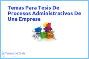 Tesis de Procesos Administrativos De Una Empresa: Ejemplos y temas TFG TFM