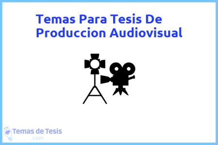 temas de tesis de Produccion Audiovisual, ejemplos para tesis en Produccion Audiovisual, ideas para tesis en Produccion Audiovisual, modelos de trabajo final de grado TFG y trabajo final de master TFM para guiarse