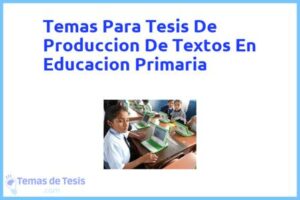 Tesis de Produccion De Textos En Educacion Primaria: Ejemplos y temas TFG TFM
