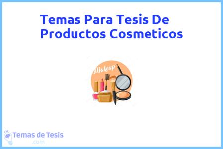 temas de tesis de Productos Cosmeticos, ejemplos para tesis en Productos Cosmeticos, ideas para tesis en Productos Cosmeticos, modelos de trabajo final de grado TFG y trabajo final de master TFM para guiarse