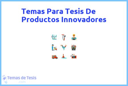 temas de tesis de Productos Innovadores, ejemplos para tesis en Productos Innovadores, ideas para tesis en Productos Innovadores, modelos de trabajo final de grado TFG y trabajo final de master TFM para guiarse